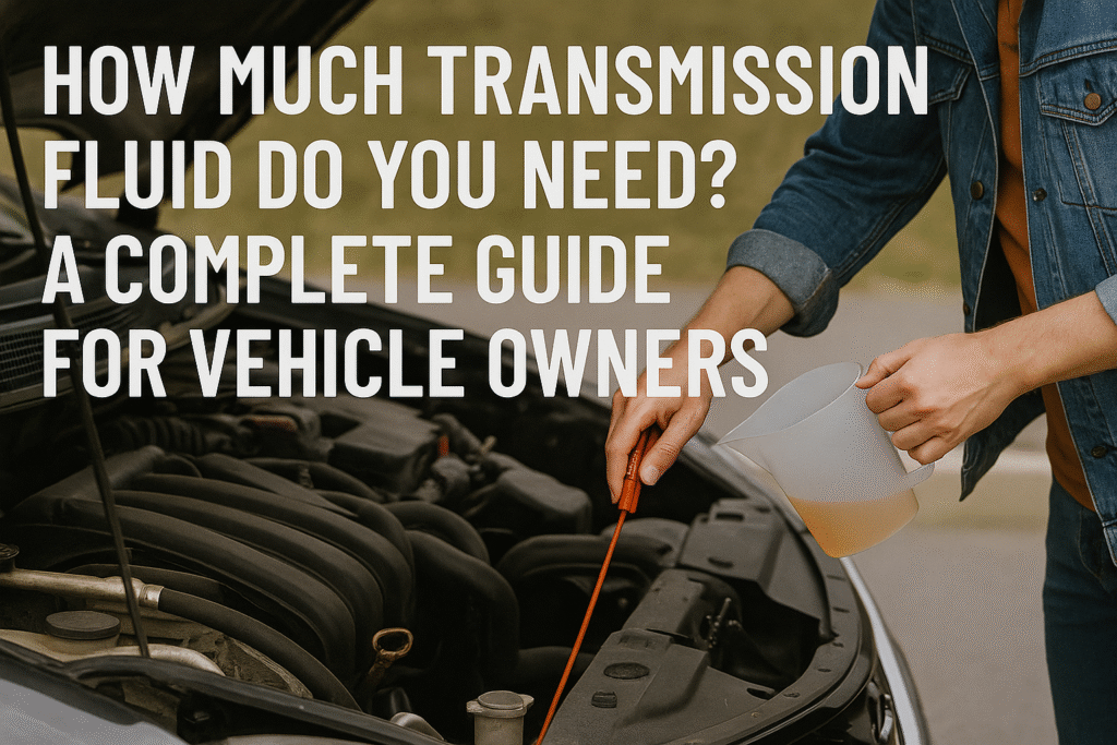 How Much Transmission Fluid Do You Need?